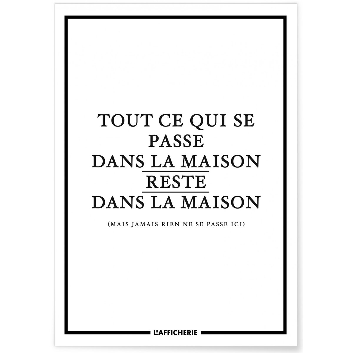 Affiche 'Tout ce qui se passe dans la maison...' blanc, L'AFFICHERIE