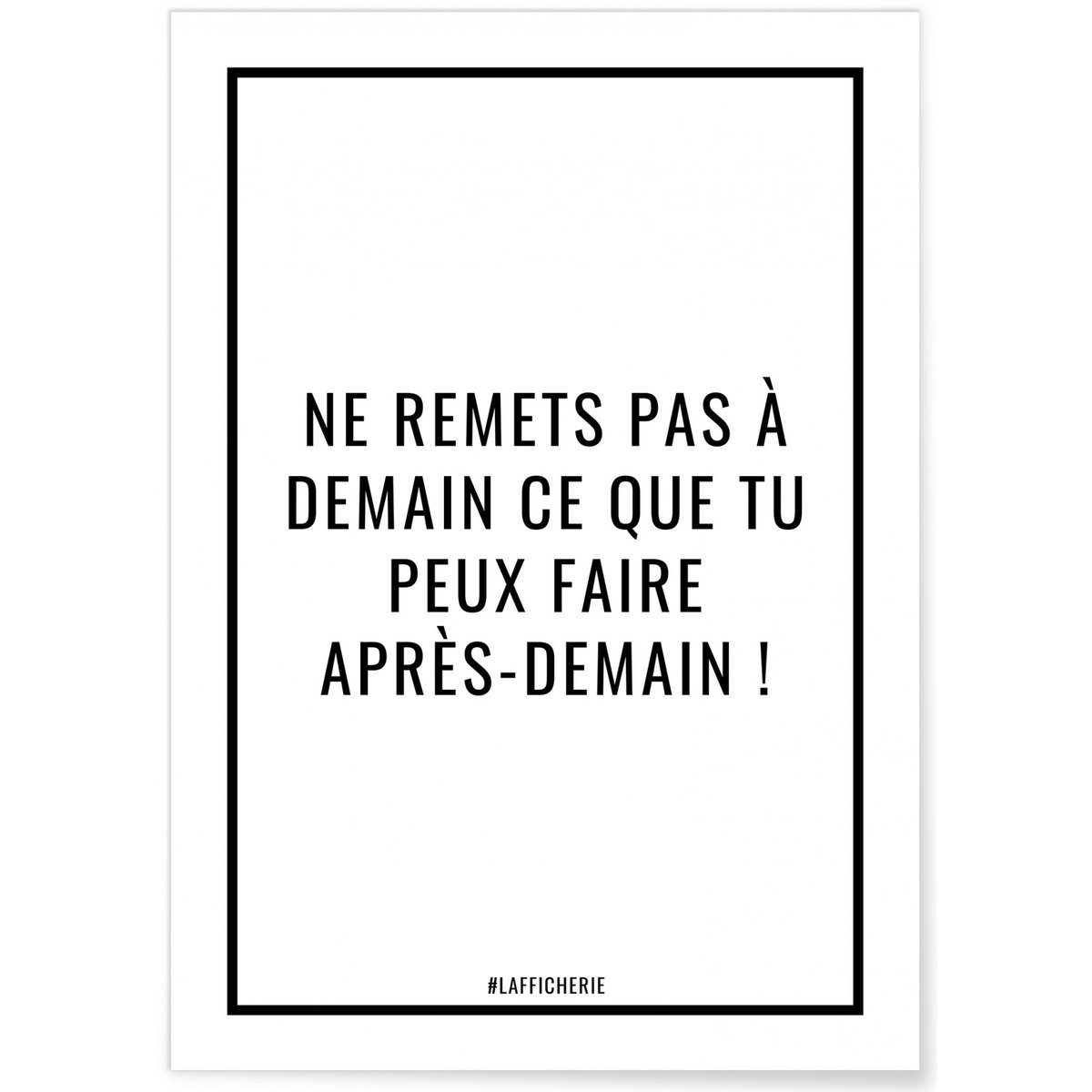 Affiche Ne remets pas à demain ce que tu peux faire après-demain ! blanc, L'AFFICHERIE