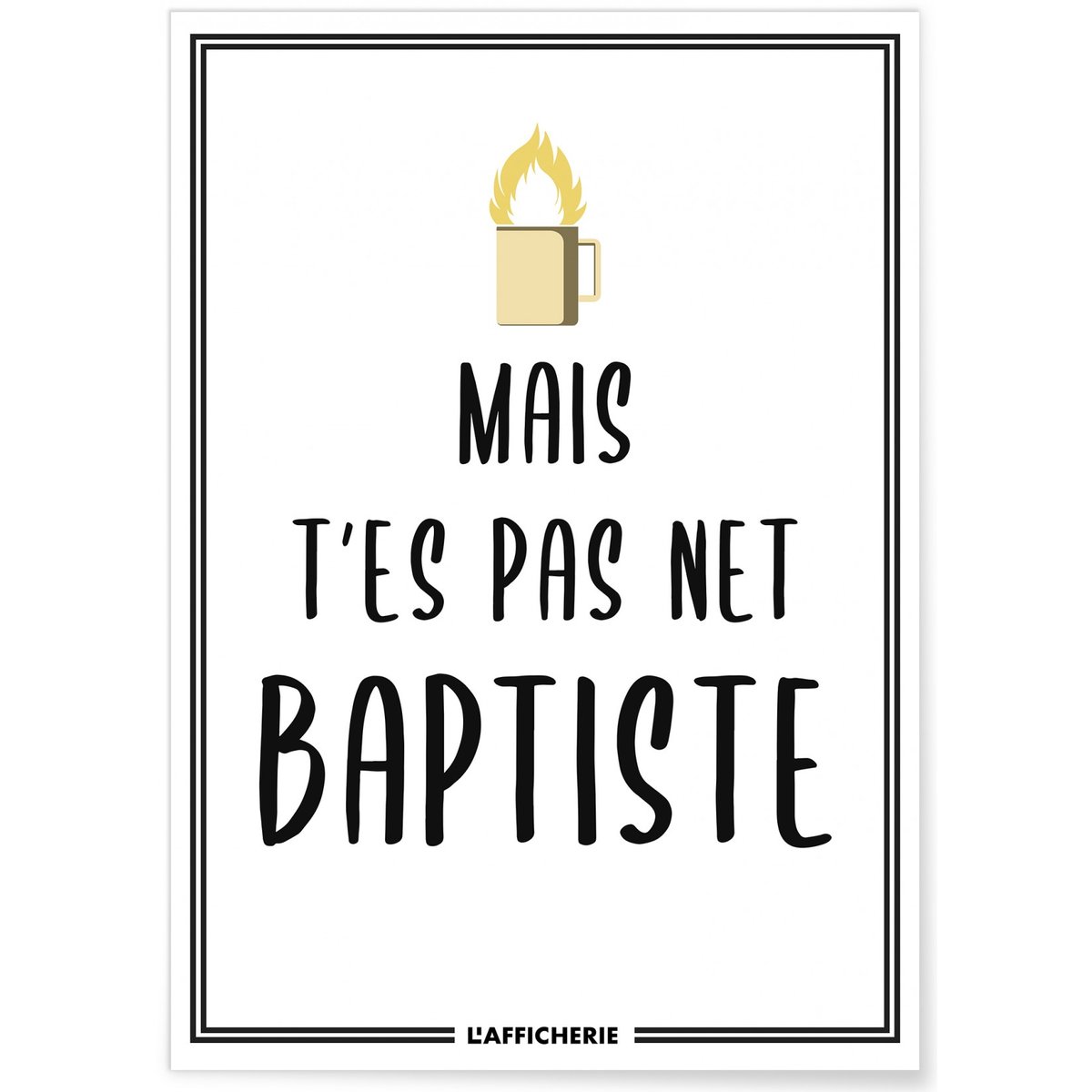 Affiche 'Mais t'es pas net baptiste' blanc, L'AFFICHERIE