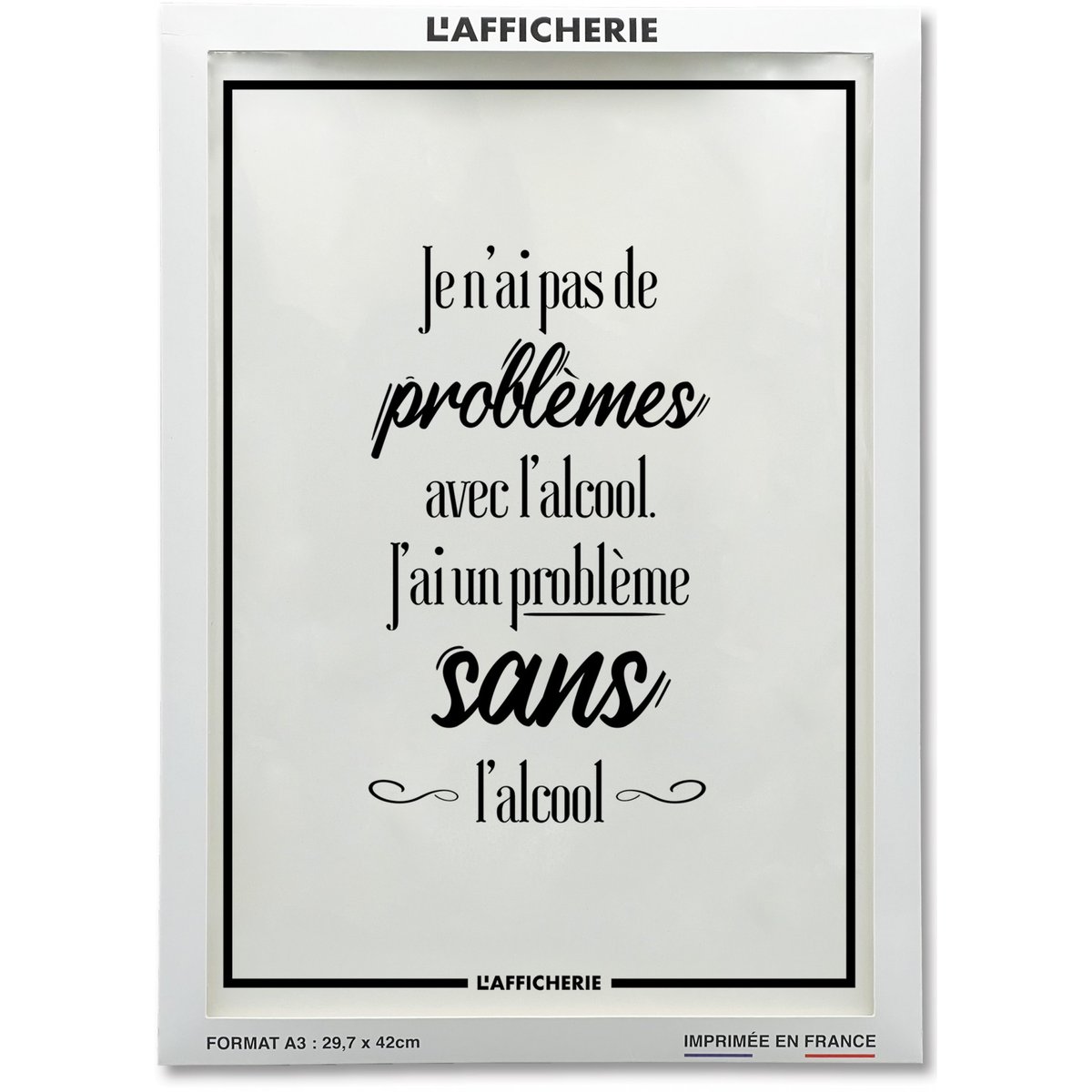Affiche 'Je n'ai pas de problèmes avec l'alcool...' blanc, L'AFFICHERIE