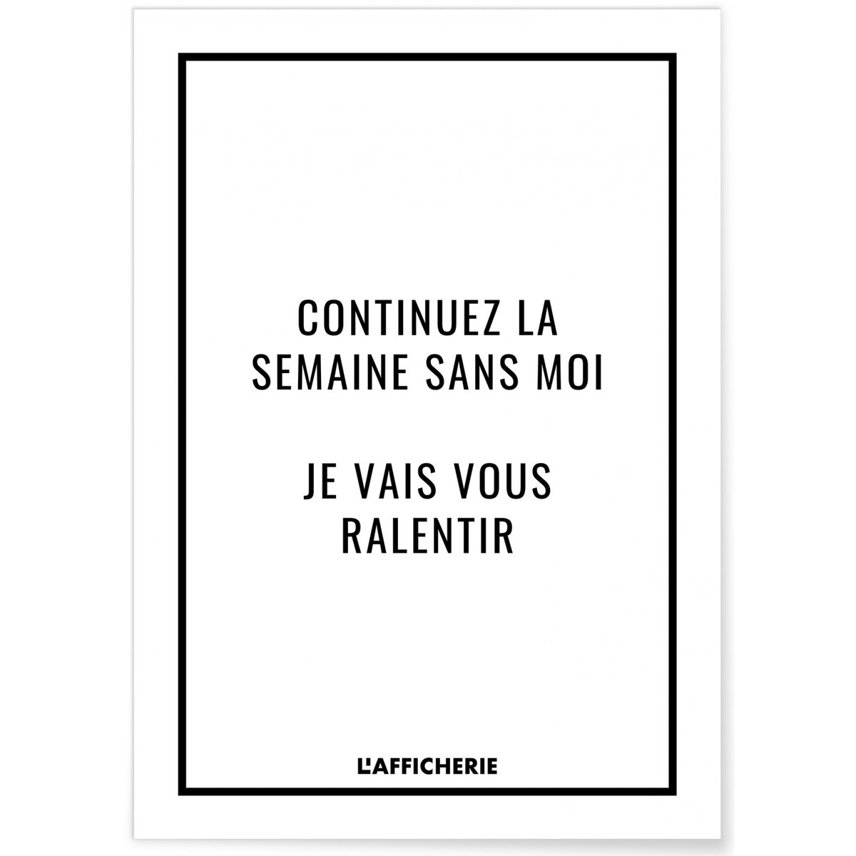 Affiche 'Continuez la semaine sans moi...' blanc, L'AFFICHERIE