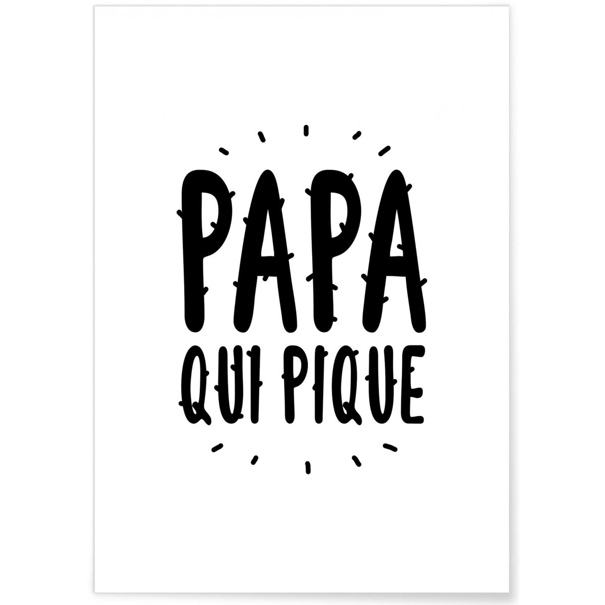 Affiche 'Papa qui pique' blanc, L'AFFICHERIE
