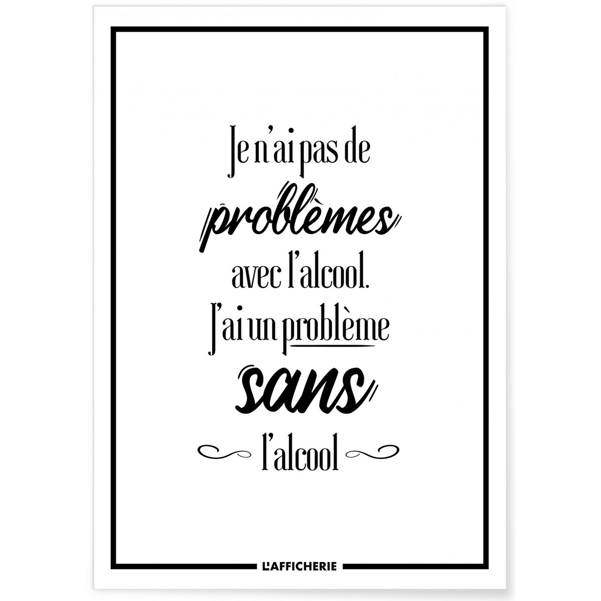 Affiche 'Je n'ai pas de problèmes avec l'alcool...' blanc, L'AFFICHERIE