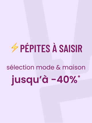 Offre pépites à saisir jusqu'à -40%*