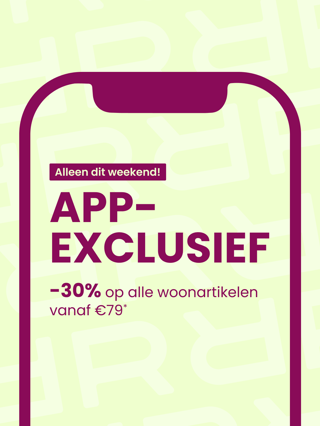 ALLEEN DIT WEEKEND! EXCLU APP : -30% op alle woonartikelen vanaf €79*      