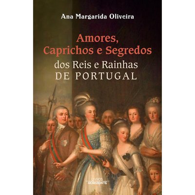 Livro Amores, caprichos e segredos dos reis e rainhas de Portugal, LIVROS HORIZONTE LIVROS HORIZONTE