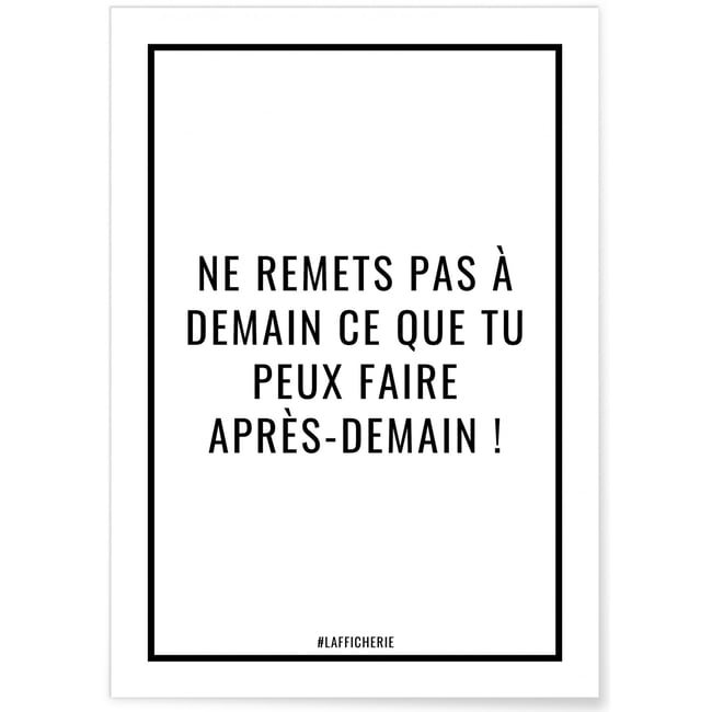 Affiche Ne remets pas à demain ce que tu peux faire après-demain ! Couleur blanc <span itemprop=