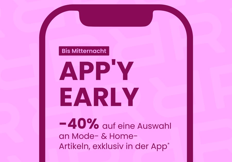 APP'Y EARLY: 40% exklusiv in der App* 