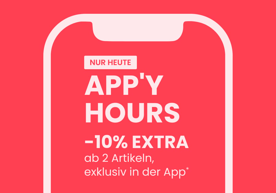 NUR HEUTE APP'Y HOURS : -10% EXTRA ab 2 Artikeln, exklusiv in der App*