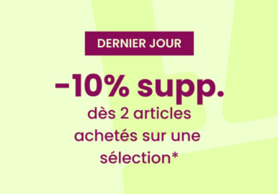 DERNIER JOUR : 10% EXTRA dès 2 articles*