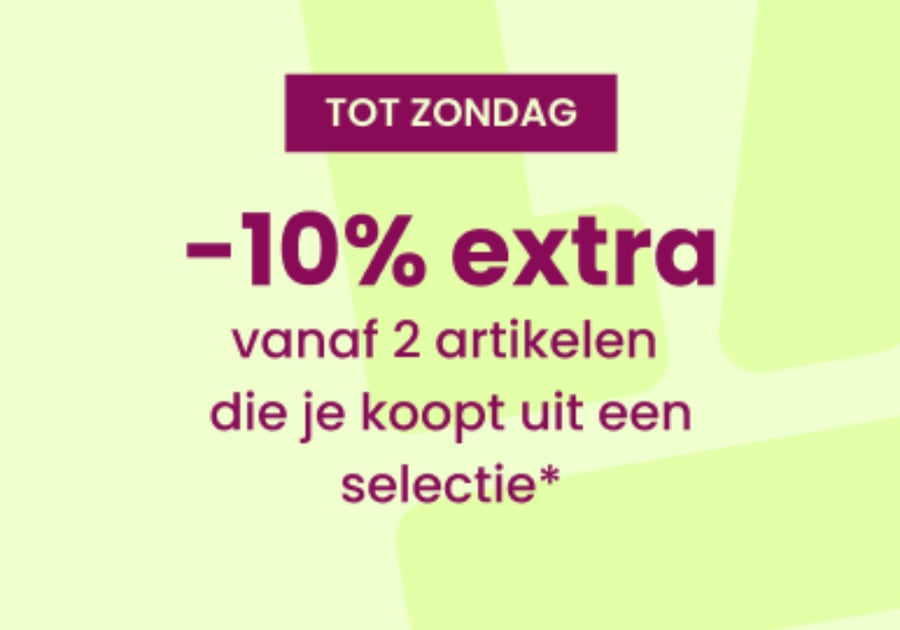TOT ZONDAG : 10% EXTRA vanaf 2 artikelen*