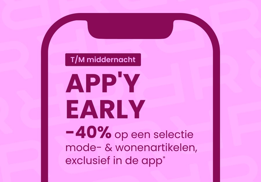 APP'Y EARLY : -40% op een selectie Mode & Woonartikelen, exclusief in de app*