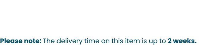 Please note: The delivery time on this item is up to 2 weeks.