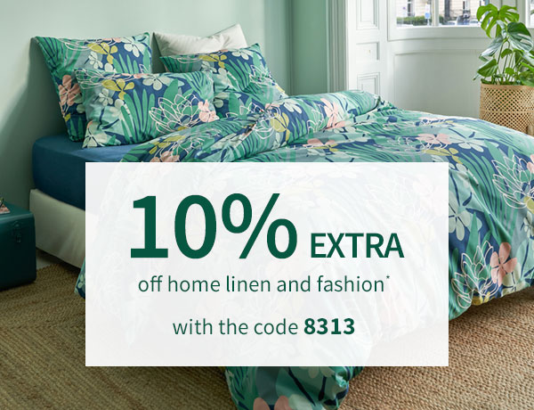 10% EXTRA off home linen and fashion