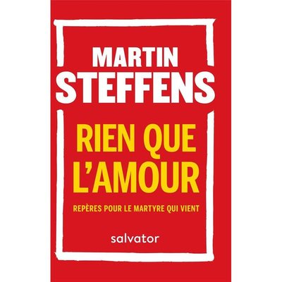 Rien que l'amour ; repères pour le martyre qui vient Martin Steffens