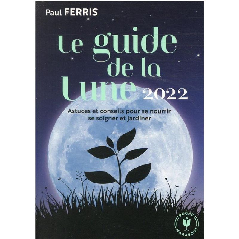 Le guide de la lune : astuces et conseils pour se nourri, se soigner et jardiner (édition 2022)
