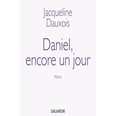 Daniel, encore un jour ; ni acharnement, ni euthanasie Jacqueline Dauxois
