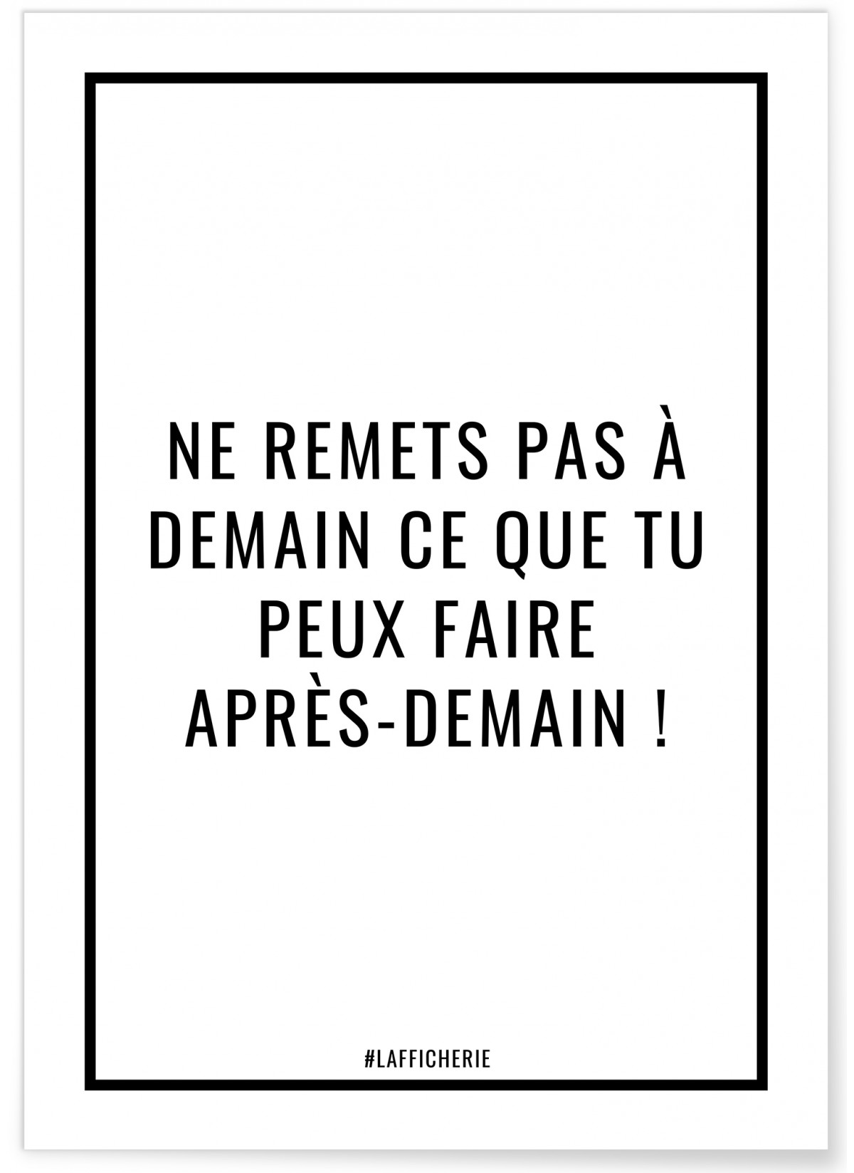 Affiche Ne remets pas à demain ce que tu peux faire après-demain !, L'AFFICHERIE