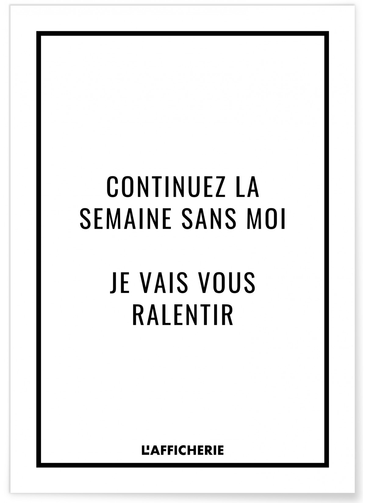 Affiche 'Continuez la semaine sans moi...', L'AFFICHERIE