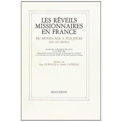 Les réveils missionnaires en France du moyen-âge à nos jours (XIIe-XXe siècles) Collectif Auteurs