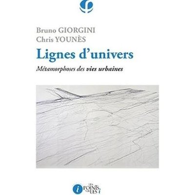 Lignes d'univers ; métamorphoses des vies urbaines Bruno Giorgini, Chris Younes