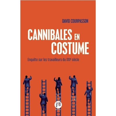 Cannibales en costume ; enquête sur les travailleurs du XXIe siècle David Courpasson