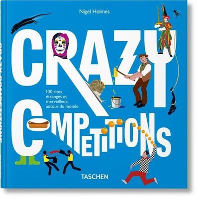 Crazy competitions ; 100 weird and wonderful rituals from around the world Nigel Holmes, Julius Wiedemann