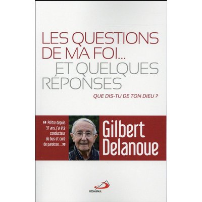 Les questions de ma foi... ; et quelques réponses Gilbert Delanoue