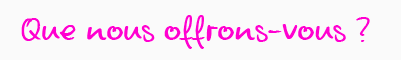 Que nous offrons-vous ?